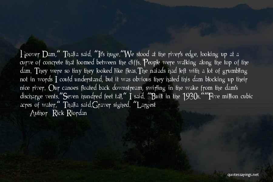 Rick Riordan Quotes: Hoover Dam, Thalia Said. It's Huge.we Stood At The River's Edge, Looking Up At A Curve Of Concrete That Loomed