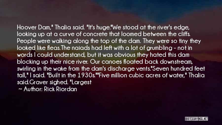 Rick Riordan Quotes: Hoover Dam, Thalia Said. It's Huge.we Stood At The River's Edge, Looking Up At A Curve Of Concrete That Loomed