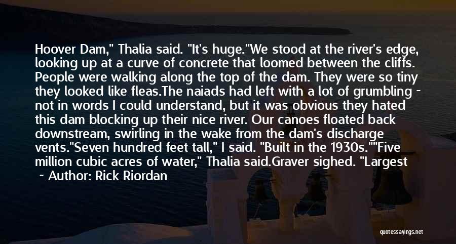 Rick Riordan Quotes: Hoover Dam, Thalia Said. It's Huge.we Stood At The River's Edge, Looking Up At A Curve Of Concrete That Loomed