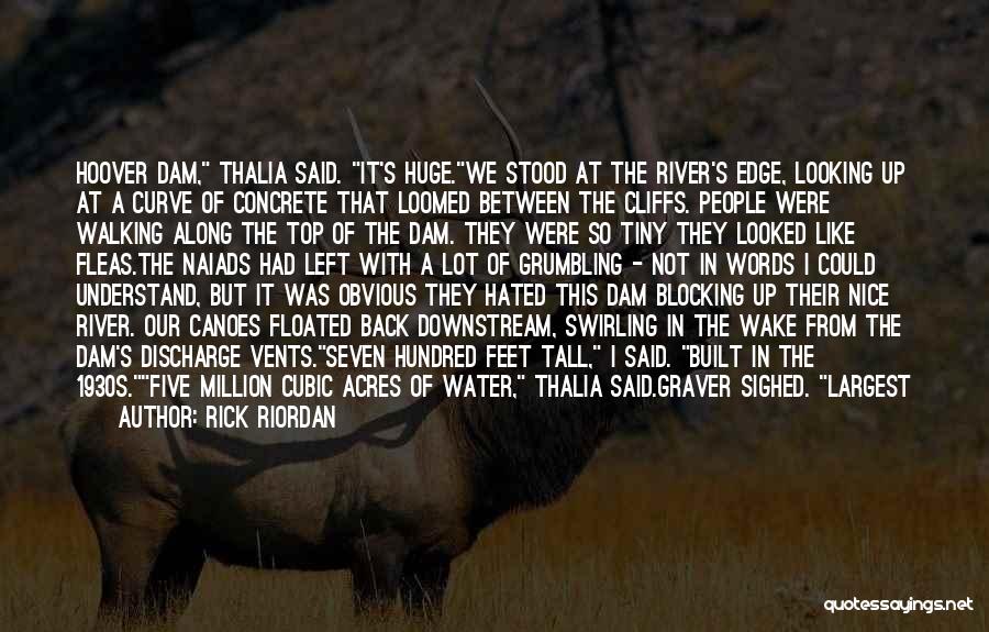 Rick Riordan Quotes: Hoover Dam, Thalia Said. It's Huge.we Stood At The River's Edge, Looking Up At A Curve Of Concrete That Loomed