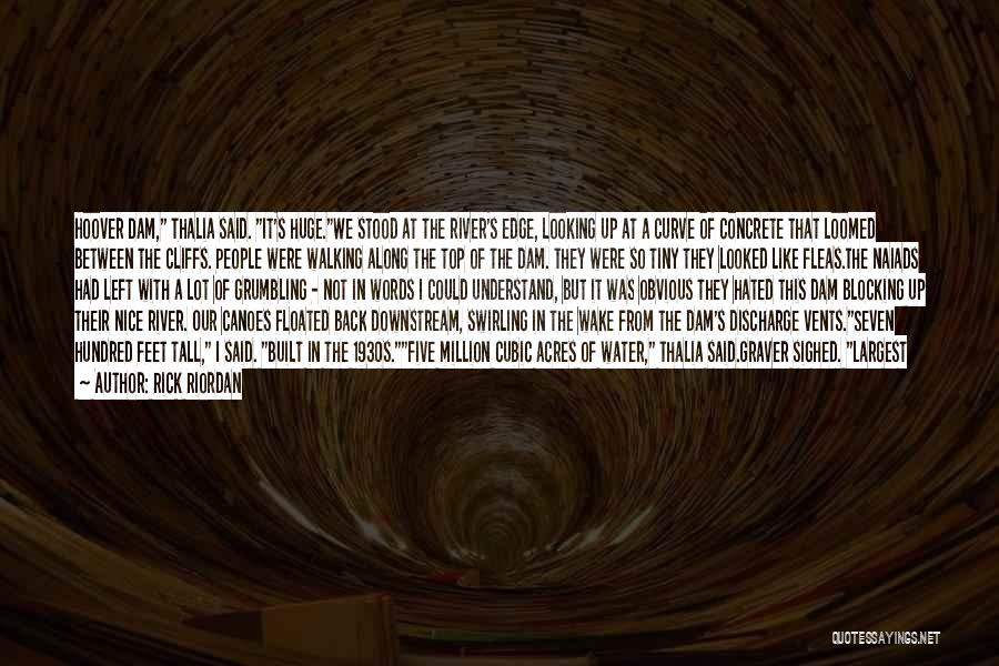 Rick Riordan Quotes: Hoover Dam, Thalia Said. It's Huge.we Stood At The River's Edge, Looking Up At A Curve Of Concrete That Loomed