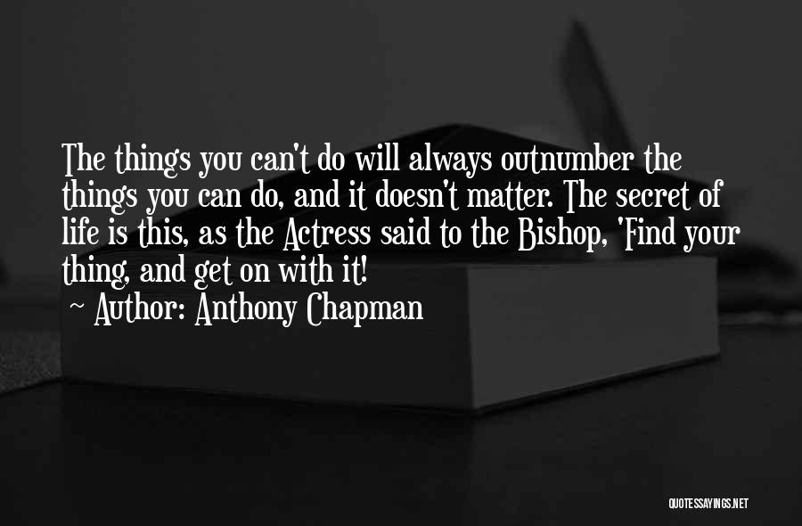 Anthony Chapman Quotes: The Things You Can't Do Will Always Outnumber The Things You Can Do, And It Doesn't Matter. The Secret Of