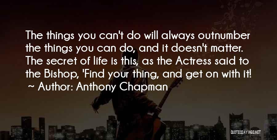 Anthony Chapman Quotes: The Things You Can't Do Will Always Outnumber The Things You Can Do, And It Doesn't Matter. The Secret Of