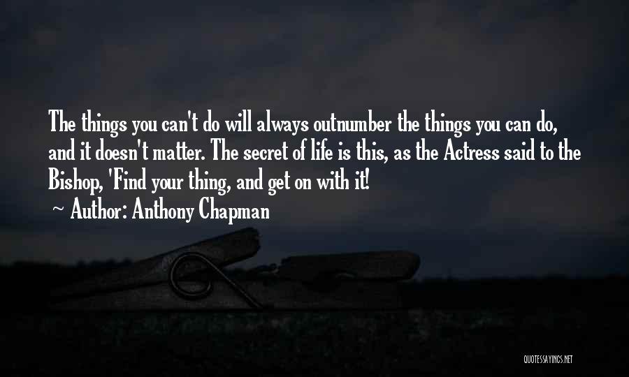 Anthony Chapman Quotes: The Things You Can't Do Will Always Outnumber The Things You Can Do, And It Doesn't Matter. The Secret Of