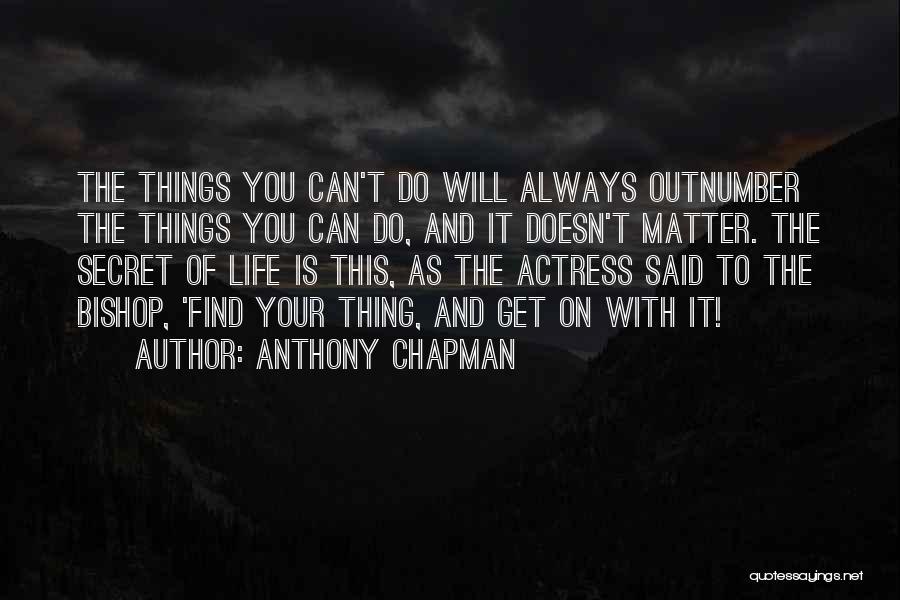 Anthony Chapman Quotes: The Things You Can't Do Will Always Outnumber The Things You Can Do, And It Doesn't Matter. The Secret Of