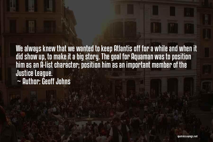 Geoff Johns Quotes: We Always Knew That We Wanted To Keep Atlantis Off For A While And When It Did Show Up, To