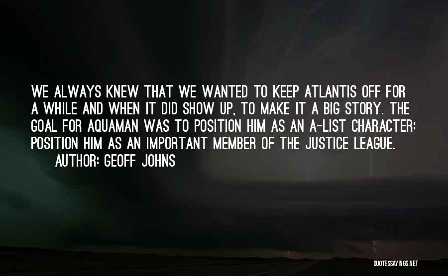 Geoff Johns Quotes: We Always Knew That We Wanted To Keep Atlantis Off For A While And When It Did Show Up, To