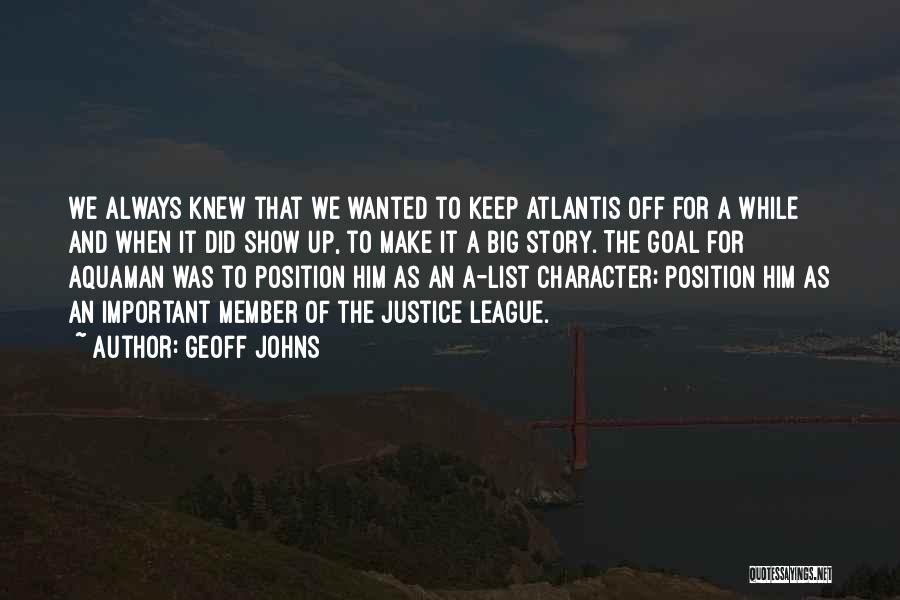 Geoff Johns Quotes: We Always Knew That We Wanted To Keep Atlantis Off For A While And When It Did Show Up, To