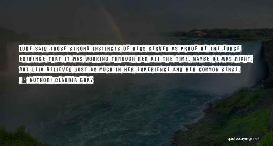 Claudia Gray Quotes: Luke Said Those Strong Instincts Of Hers Served As Proof Of The Force, Evidence That It Was Working Through Her