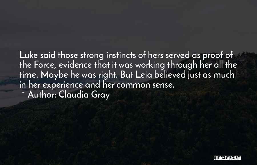 Claudia Gray Quotes: Luke Said Those Strong Instincts Of Hers Served As Proof Of The Force, Evidence That It Was Working Through Her