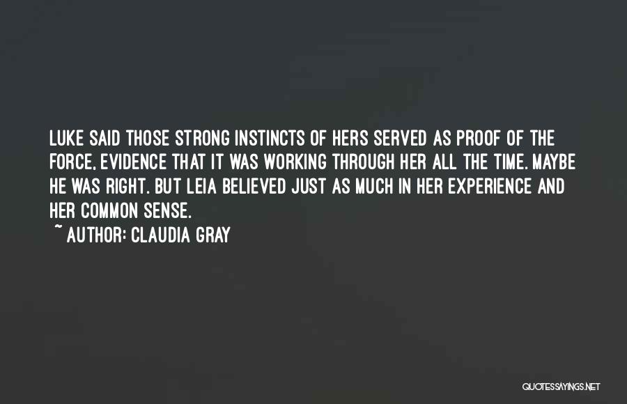 Claudia Gray Quotes: Luke Said Those Strong Instincts Of Hers Served As Proof Of The Force, Evidence That It Was Working Through Her