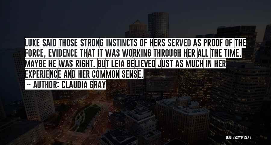 Claudia Gray Quotes: Luke Said Those Strong Instincts Of Hers Served As Proof Of The Force, Evidence That It Was Working Through Her