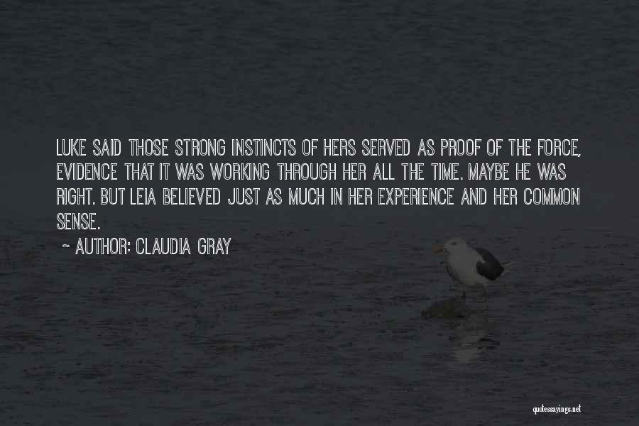 Claudia Gray Quotes: Luke Said Those Strong Instincts Of Hers Served As Proof Of The Force, Evidence That It Was Working Through Her