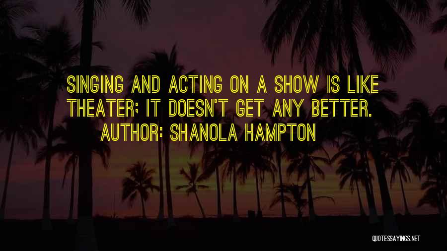 Shanola Hampton Quotes: Singing And Acting On A Show Is Like Theater; It Doesn't Get Any Better.