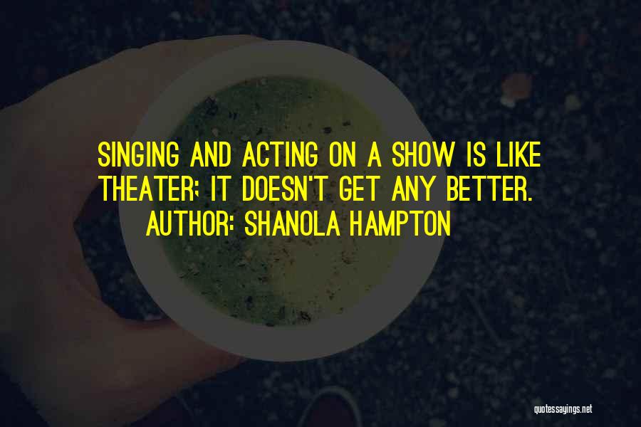 Shanola Hampton Quotes: Singing And Acting On A Show Is Like Theater; It Doesn't Get Any Better.