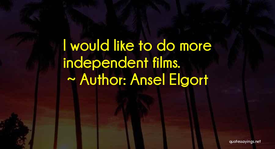 Ansel Elgort Quotes: I Would Like To Do More Independent Films.