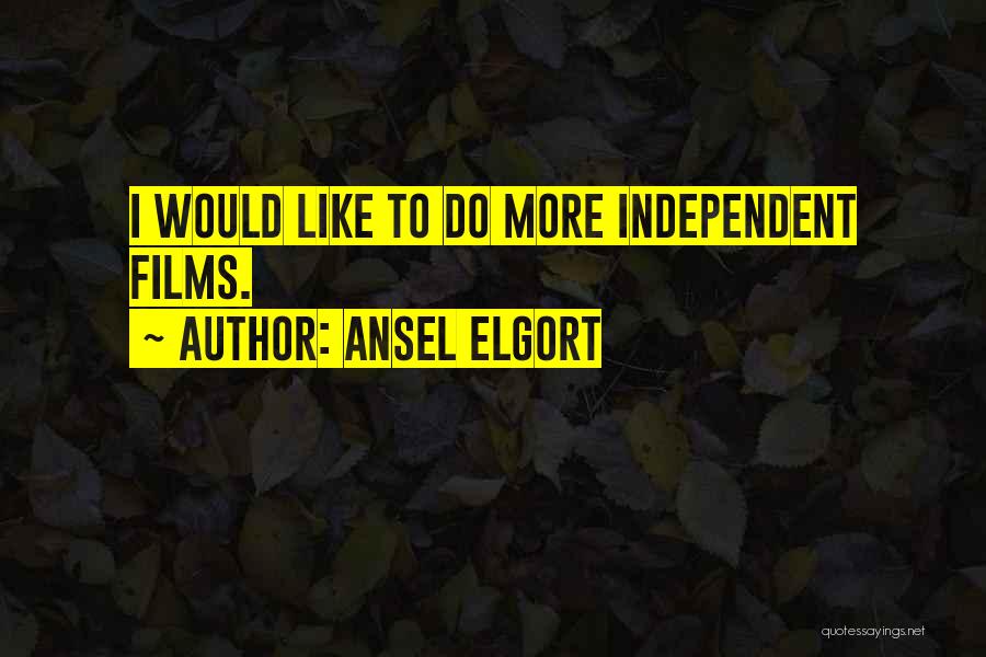 Ansel Elgort Quotes: I Would Like To Do More Independent Films.