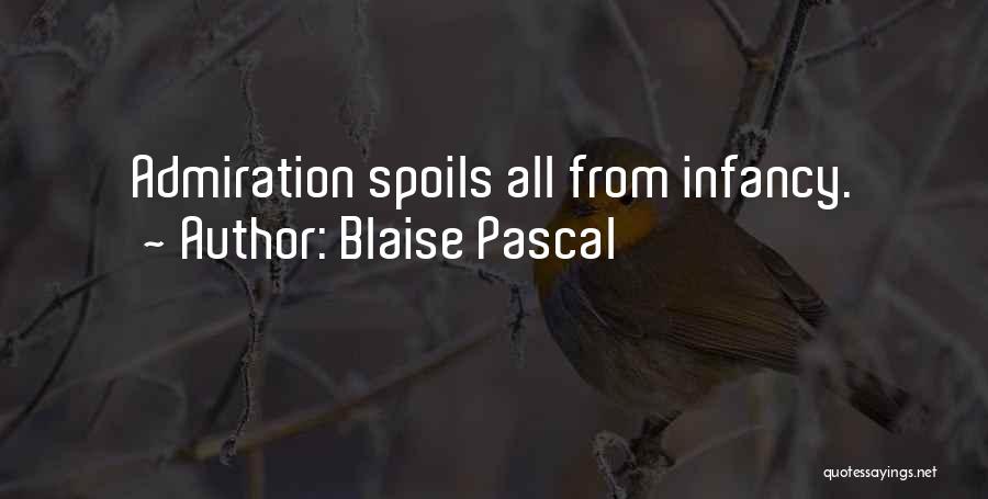 Blaise Pascal Quotes: Admiration Spoils All From Infancy.