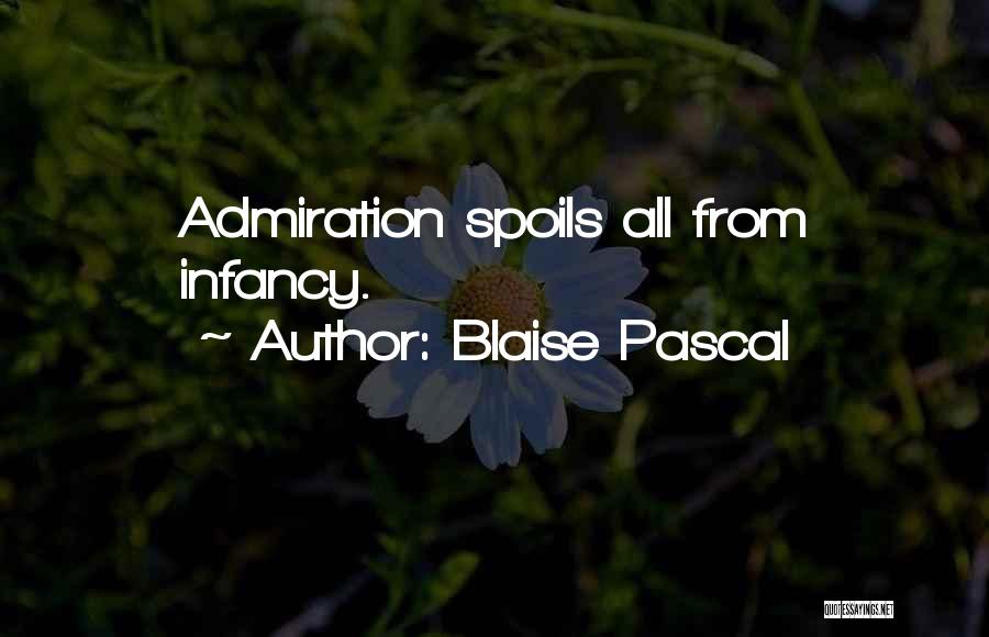Blaise Pascal Quotes: Admiration Spoils All From Infancy.