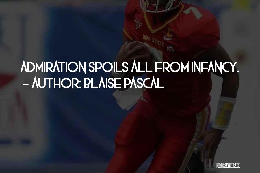 Blaise Pascal Quotes: Admiration Spoils All From Infancy.