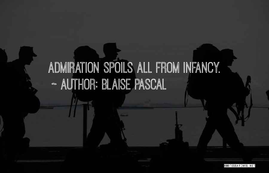 Blaise Pascal Quotes: Admiration Spoils All From Infancy.