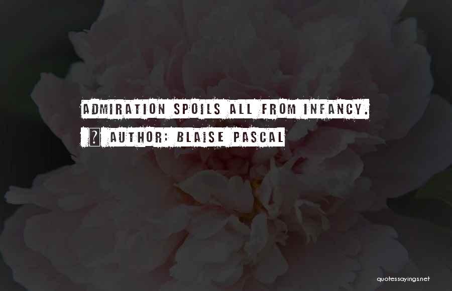 Blaise Pascal Quotes: Admiration Spoils All From Infancy.