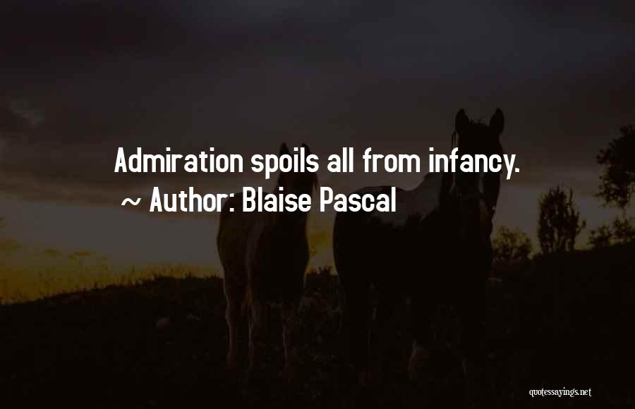 Blaise Pascal Quotes: Admiration Spoils All From Infancy.