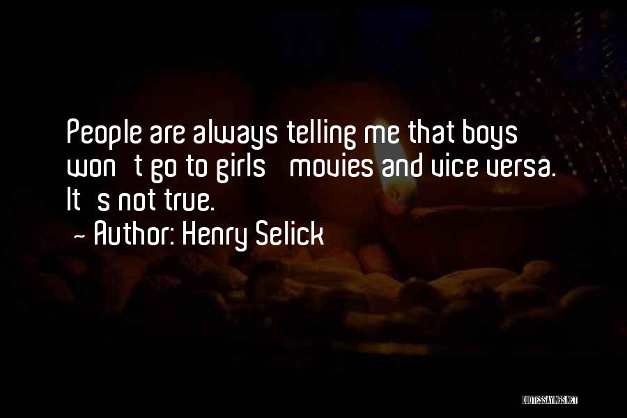 Henry Selick Quotes: People Are Always Telling Me That Boys Won't Go To Girls' Movies And Vice Versa. It's Not True.