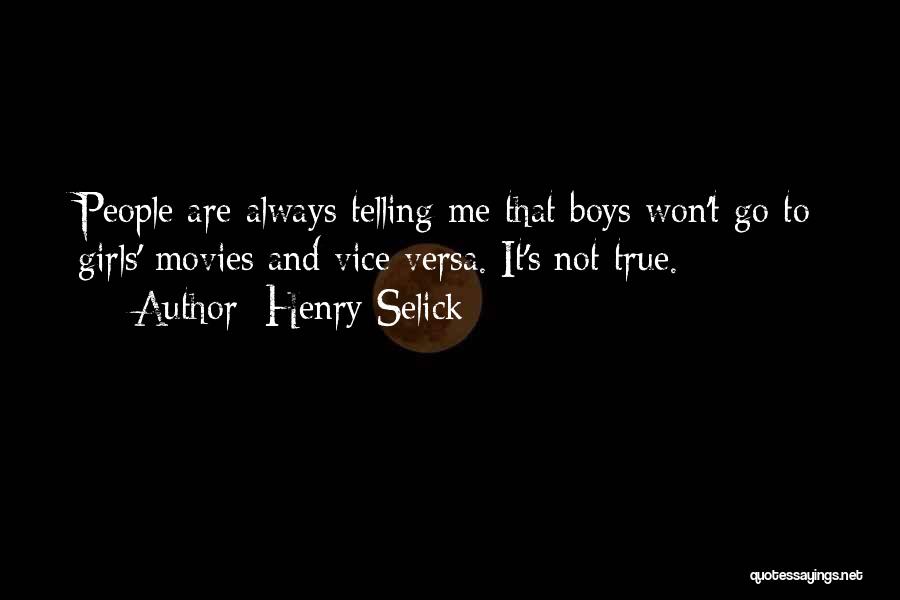 Henry Selick Quotes: People Are Always Telling Me That Boys Won't Go To Girls' Movies And Vice Versa. It's Not True.