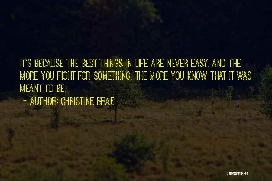 Christine Brae Quotes: It's Because The Best Things In Life Are Never Easy. And The More You Fight For Something, The More You