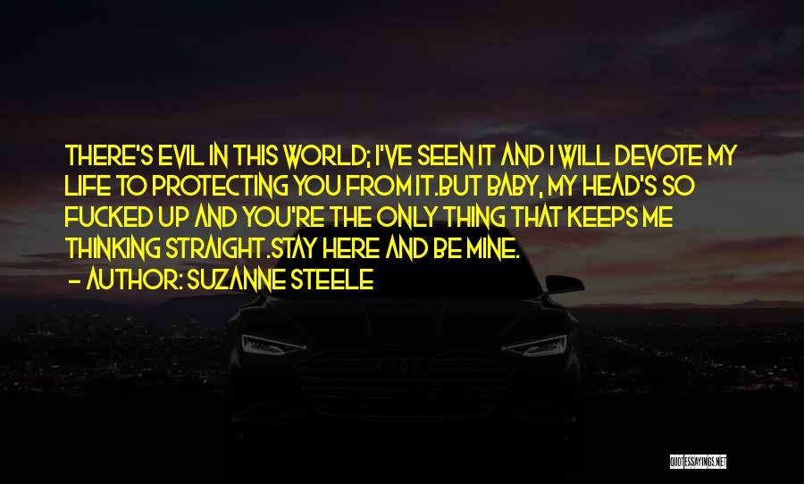 Suzanne Steele Quotes: There's Evil In This World; I've Seen It And I Will Devote My Life To Protecting You From It.but Baby,