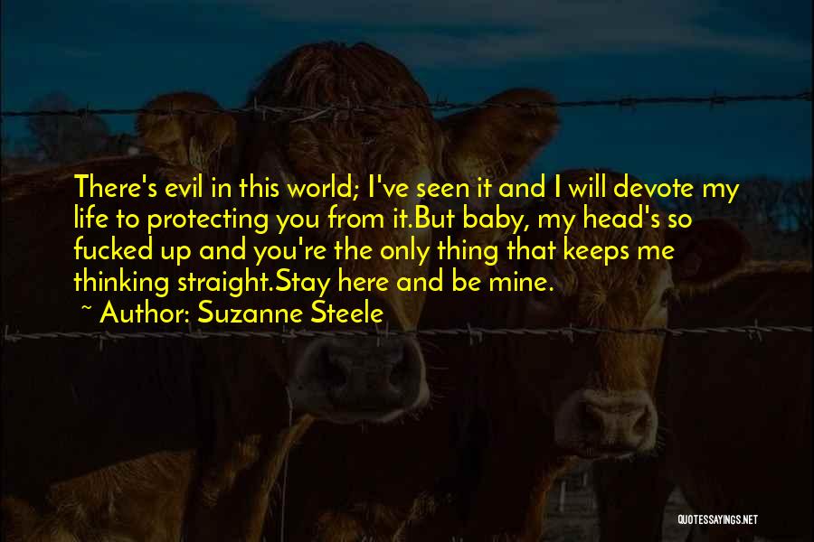 Suzanne Steele Quotes: There's Evil In This World; I've Seen It And I Will Devote My Life To Protecting You From It.but Baby,