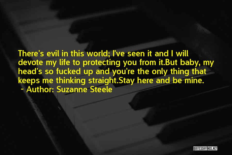 Suzanne Steele Quotes: There's Evil In This World; I've Seen It And I Will Devote My Life To Protecting You From It.but Baby,