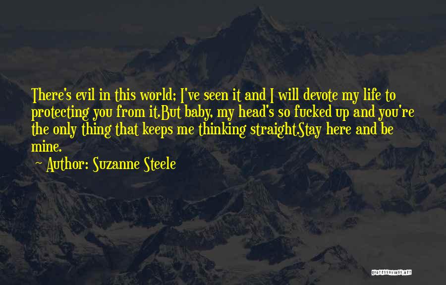 Suzanne Steele Quotes: There's Evil In This World; I've Seen It And I Will Devote My Life To Protecting You From It.but Baby,