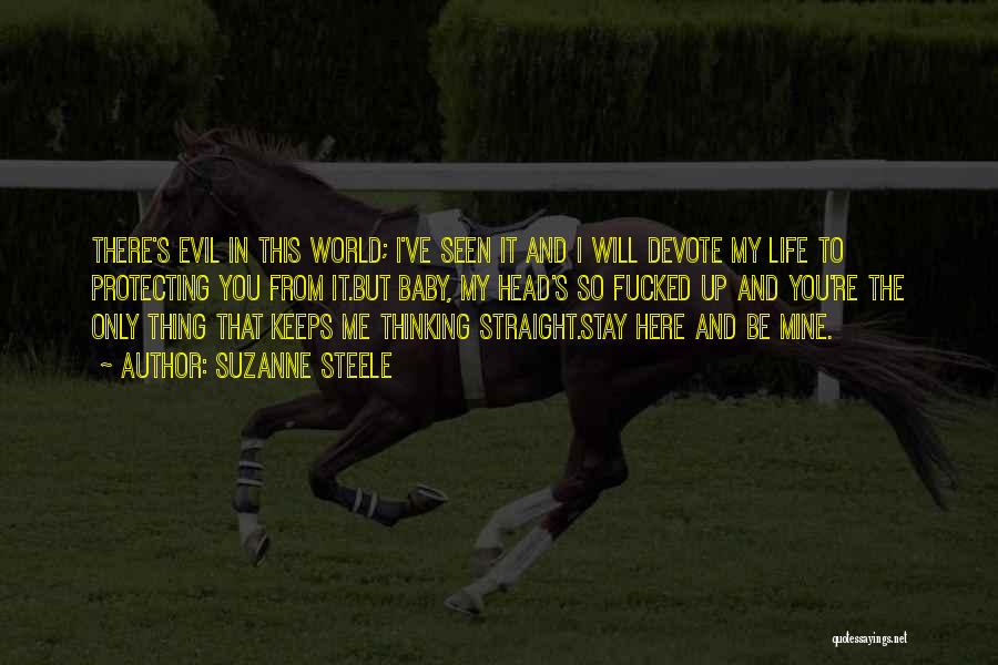 Suzanne Steele Quotes: There's Evil In This World; I've Seen It And I Will Devote My Life To Protecting You From It.but Baby,