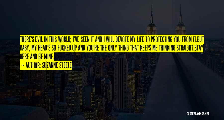 Suzanne Steele Quotes: There's Evil In This World; I've Seen It And I Will Devote My Life To Protecting You From It.but Baby,