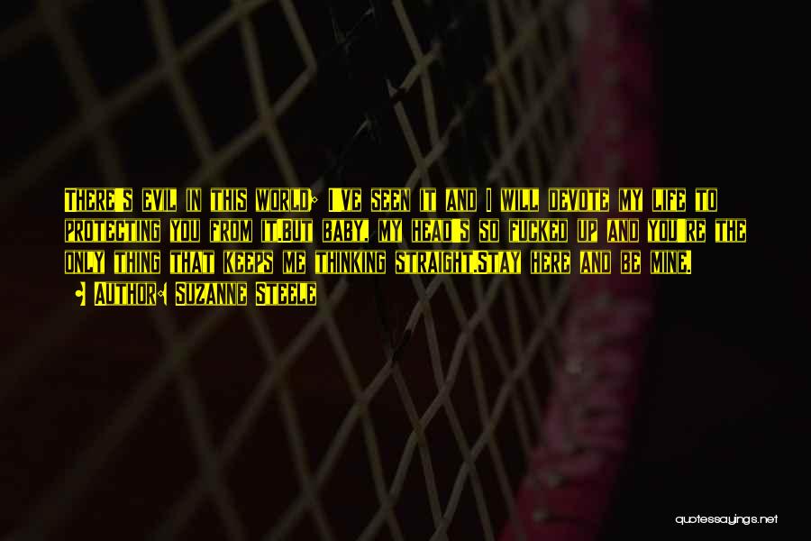 Suzanne Steele Quotes: There's Evil In This World; I've Seen It And I Will Devote My Life To Protecting You From It.but Baby,