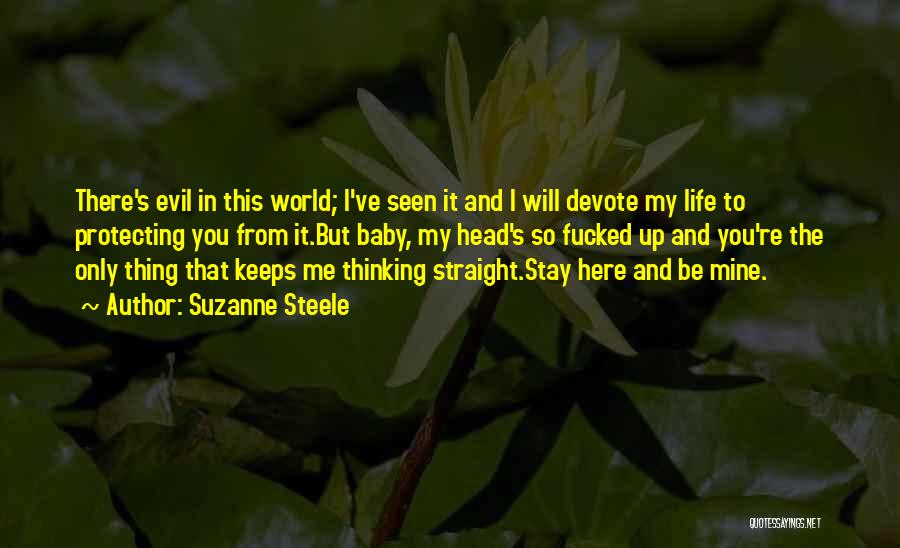 Suzanne Steele Quotes: There's Evil In This World; I've Seen It And I Will Devote My Life To Protecting You From It.but Baby,