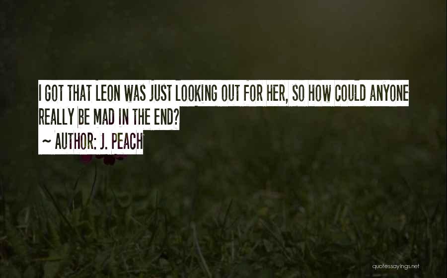 J. Peach Quotes: I Got That Leon Was Just Looking Out For Her, So How Could Anyone Really Be Mad In The End?