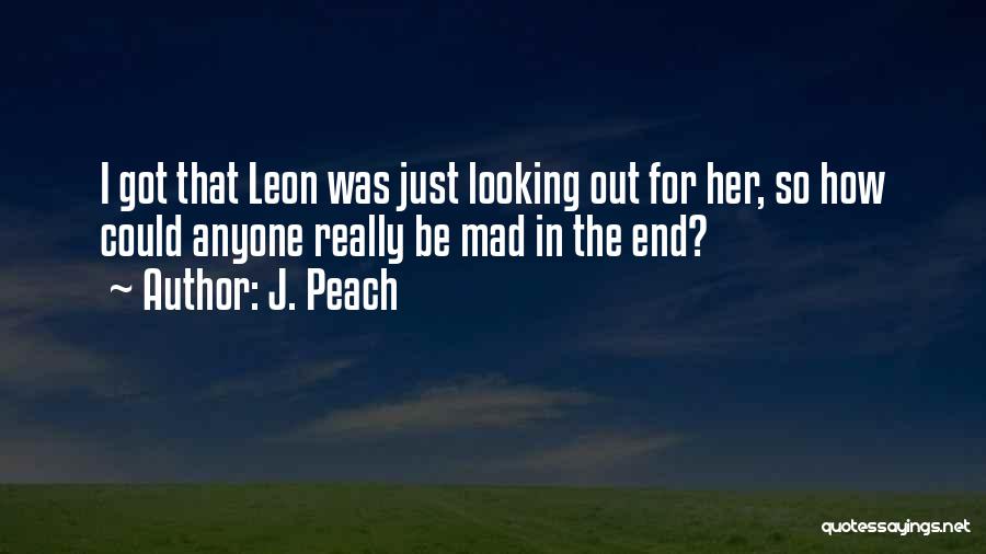 J. Peach Quotes: I Got That Leon Was Just Looking Out For Her, So How Could Anyone Really Be Mad In The End?