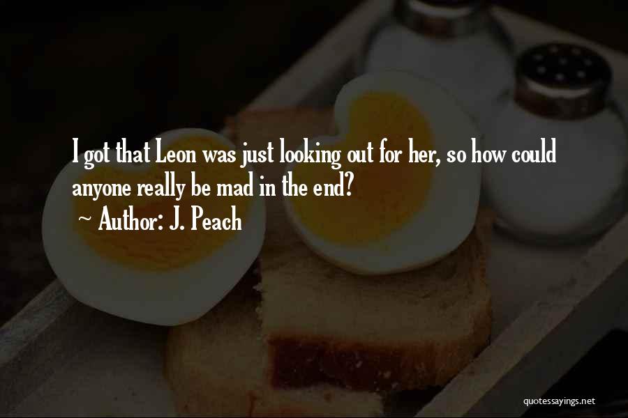 J. Peach Quotes: I Got That Leon Was Just Looking Out For Her, So How Could Anyone Really Be Mad In The End?