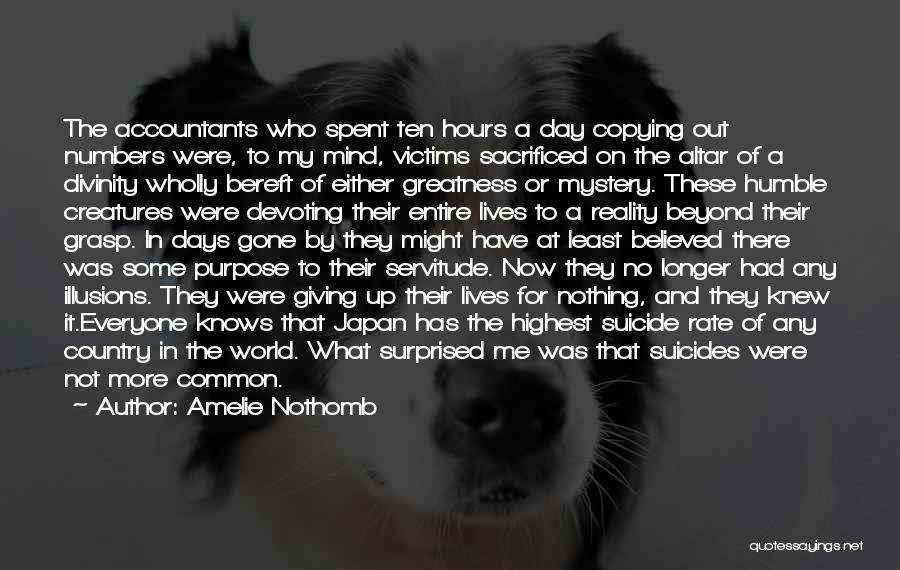 Amelie Nothomb Quotes: The Accountants Who Spent Ten Hours A Day Copying Out Numbers Were, To My Mind, Victims Sacrificed On The Altar