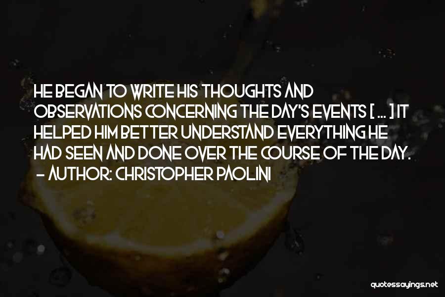Christopher Paolini Quotes: He Began To Write His Thoughts And Observations Concerning The Day's Events [ ... ] It Helped Him Better Understand