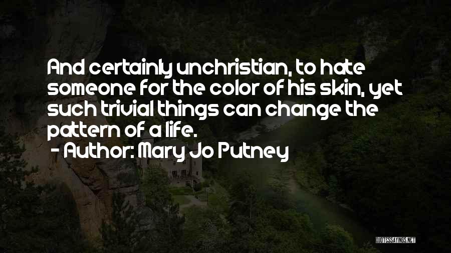 Mary Jo Putney Quotes: And Certainly Unchristian, To Hate Someone For The Color Of His Skin, Yet Such Trivial Things Can Change The Pattern