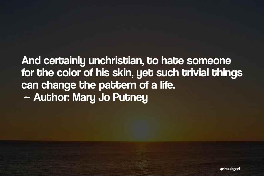 Mary Jo Putney Quotes: And Certainly Unchristian, To Hate Someone For The Color Of His Skin, Yet Such Trivial Things Can Change The Pattern