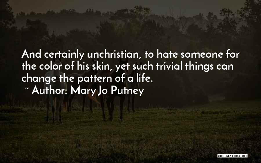 Mary Jo Putney Quotes: And Certainly Unchristian, To Hate Someone For The Color Of His Skin, Yet Such Trivial Things Can Change The Pattern