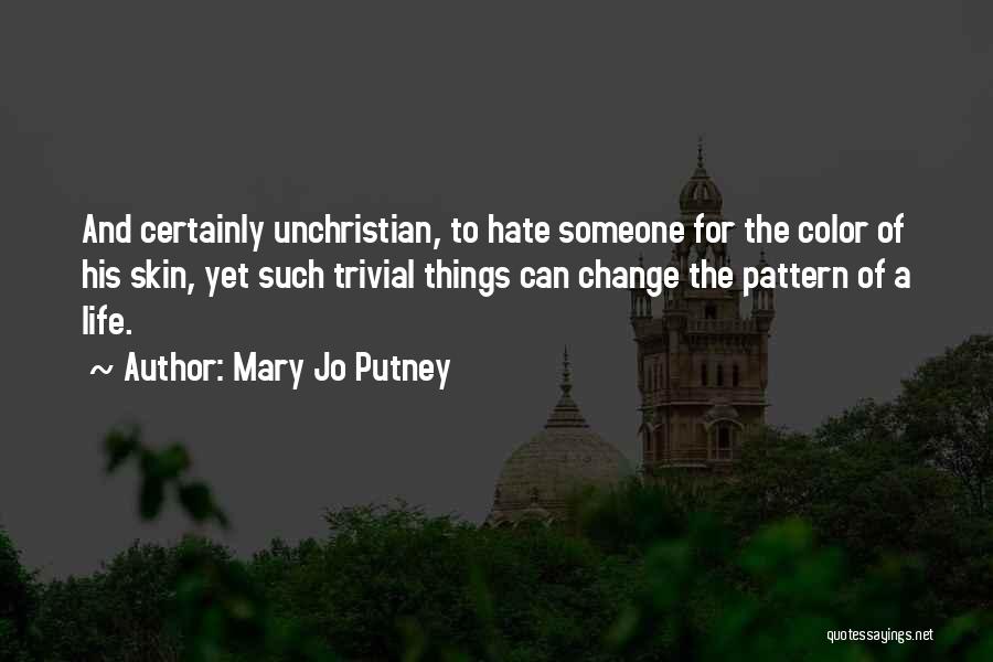 Mary Jo Putney Quotes: And Certainly Unchristian, To Hate Someone For The Color Of His Skin, Yet Such Trivial Things Can Change The Pattern