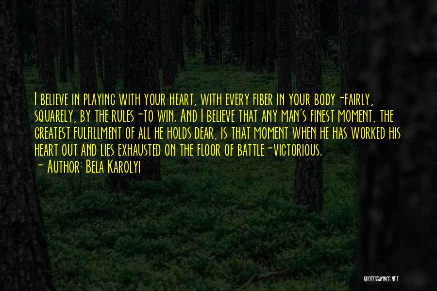 Bela Karolyi Quotes: I Believe In Playing With Your Heart, With Every Fiber In Your Body-fairly, Squarely, By The Rules-to Win. And I