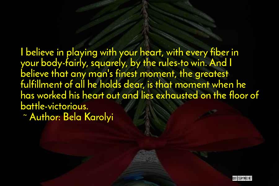 Bela Karolyi Quotes: I Believe In Playing With Your Heart, With Every Fiber In Your Body-fairly, Squarely, By The Rules-to Win. And I