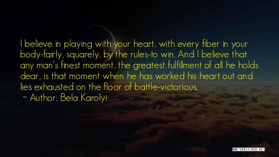 Bela Karolyi Quotes: I Believe In Playing With Your Heart, With Every Fiber In Your Body-fairly, Squarely, By The Rules-to Win. And I